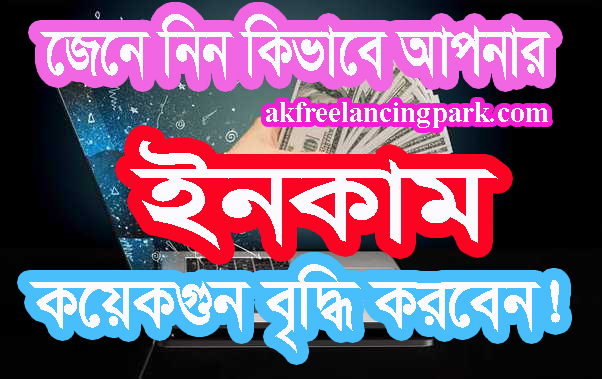 কিভাবে আপনার ইনকাম কয়েকগুন বৃদ্ধি করবেন ? - Ak Freelancing Park